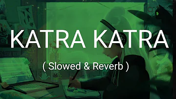 Katra Katra | Slowed & Reverb | Ankit Tiwari