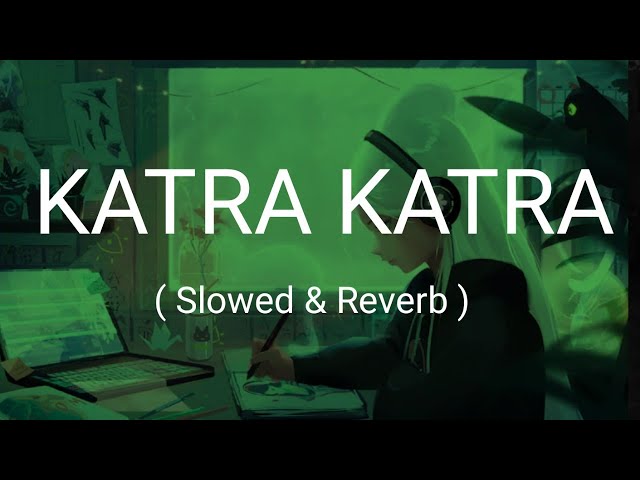 Katra Katra | Slowed & Reverb | Ankit Tiwari class=