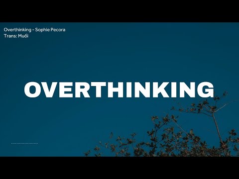 Overthinking - Sophie Pecora [Vietsub + Lyrics]