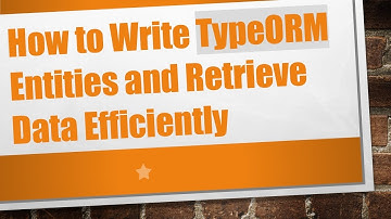 How to Write TypeORM Entities and Retrieve Data Efficiently