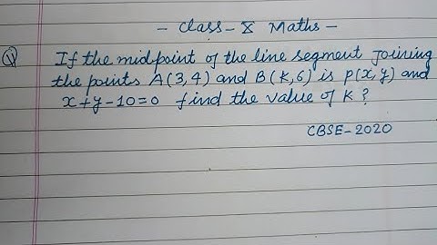 If the mid point of the line segment joining the points A(3,4) and B(k,6) is P(x,y) | class 10 Maths