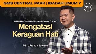 IBADAH UMUM 7 | MENGATASI KERAGUAN HATI - PDM. FRENDY JUWONO (GMS CENTRAL PARK)