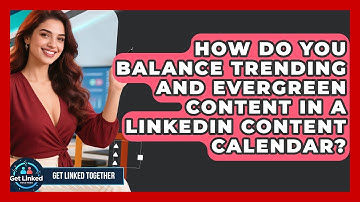 How Do You Balance Trending And Evergreen Content In A LinkedIn Content Calendar?