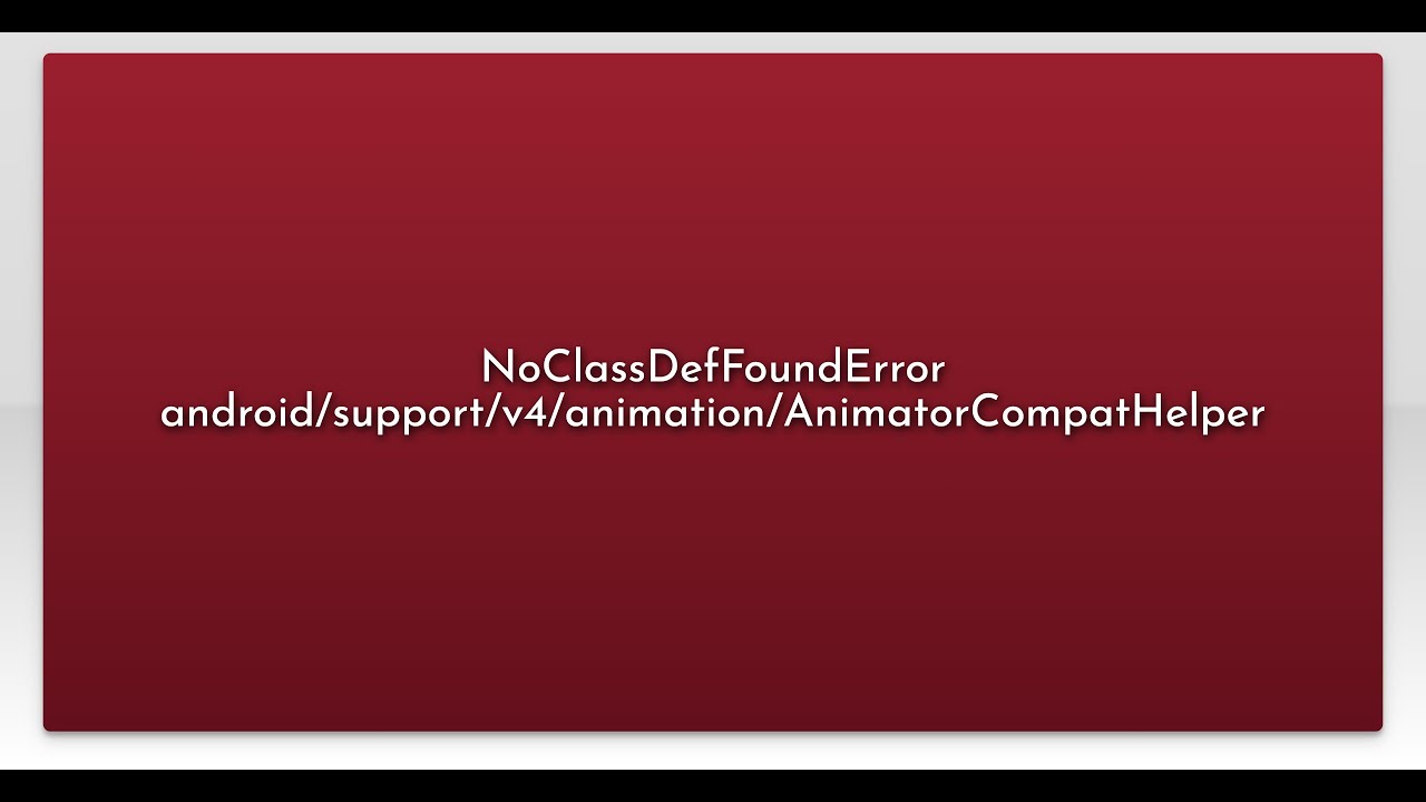 NoClassDefFoundError android/support/v4/animation/AnimatorCompatHelper ...