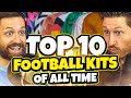 THE TOP 10 FOOTBALL KITS OF ALL TIME!!!