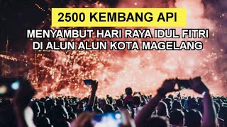 MERIAH !! PESTA KEMBANG API MENYAMBUT HARI RAYA IDUL FITRI 1443 HIJRIAH DI MAGELANG JAWA TENGAH