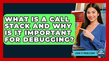 What Is A Call Stack And Why Is It Important For Debugging? - Learn To Troubleshoot