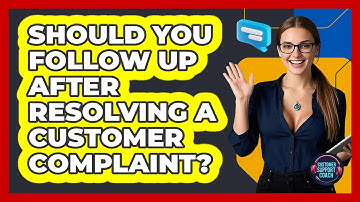 Should You Follow Up After Resolving A Customer Complaint? - Customer Support Coach