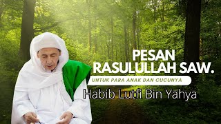 PESAN RASULULLAH SAW. UNTUK PARA ANAK DAN CUCUNYA :HABIB LUTHFI BIN YAHYA.