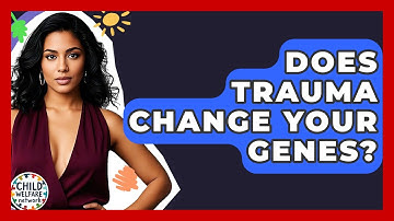 Does Trauma Change Your Genes? - Child Welfare Network