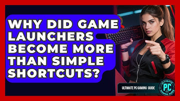 Why Did Game Launchers Become More Than Simple Shortcuts? - Ultimate PC Gaming Guide