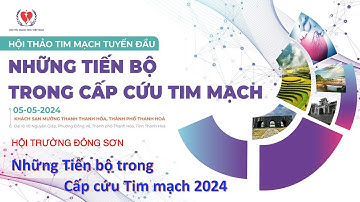 HỘI TRƯỜNG ĐÔNG SƠN | Những Tiến bộ trong Cấp cứu Tim mạch 2024