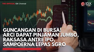 Guncangan di Bursa! ARCI Dapat Pinjaman Jumbo, Raksasa Antre IPO, Sampoerna Lepas SGRO | ITOP 5 IDX