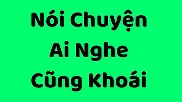 Cách Nói Chuyện Ai Nghe Cũng Khoái | Kỹ năng giao tiếp xuất sắc