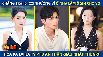 Chàng Trai Bị Coi Thường Vì Ở Nhà Làm Tạp Vụ Cho Vợ, Ai Ngờ Lại Là Tỷ Phú Giàu Nhất Thế Giới |review