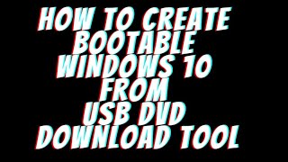 How to Create Bootable Windows 10 From USB DVD Download Tool