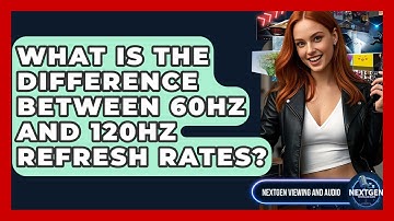 What Is The Difference Between 60Hz And 120Hz Refresh Rates? - NextGen Viewing and Audio