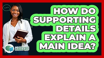 How Do Supporting Details Explain A Main Idea?