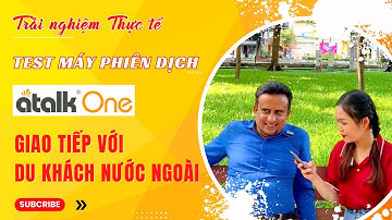 [Video thực tế] Dùng Máy Phiên Dịch "Atalk One" Giao Tiếp 2 Chiều với Du khách Nước Ngoài chỉ 0,2s