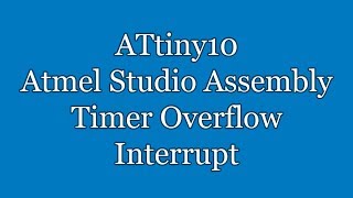 Atmel Studio IDE Tutorial - ATtiny10 Assembly Timer Overflow Interrupt | TPI