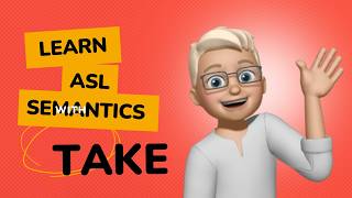 ASL Semantics TAKE - Why These Signs Matter