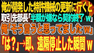 【感動スカッと】俺の会社で10年かけて開発した特許機械の更新に大手企業へ行くと取引先部長｢半額が嫌なら契約終了w中国の方が安い｣俺｢そう言うと思ってましたw｣｢は？｣→即、遠隔停止した瞬間w【いい話】