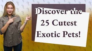 Can I Own Exotic Animals? Discover the 25 Cutest Options!