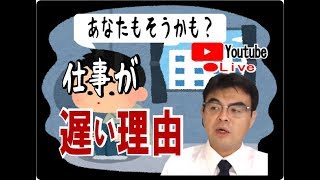 仕事が遅い人の三つの特徴、そして対策へ・・・・ライブ配信