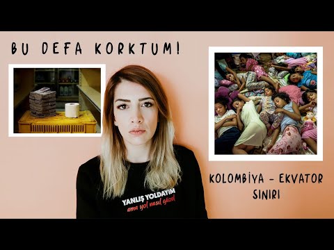 İLK DEFA KENDİMİ GÜVENDE HİSSETMİYORUM!! - KOLOMBİYA & EKVATOR (KARA SINIRI)