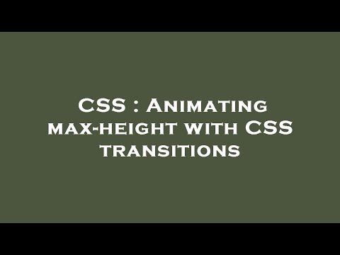 CSS : Animating max-height with CSS transitions
