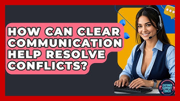 How Can Clear Communication Help Resolve Conflicts? - Customer Support Coach