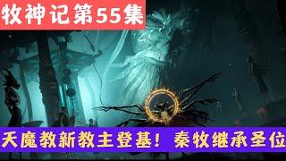 【牧神记第55集】天魔教新教主登基!秦牧继承圣位,逆天转世仪式启动,班公措被巫王选中 |《牧神记》EP55 超详细解读