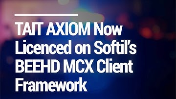 TAIT AXIOM Now Licenced on Softil’s BEEHD MCX Client Framework