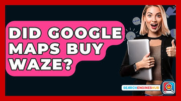 Did Google Maps Buy Waze? - SearchEnginesHub.com