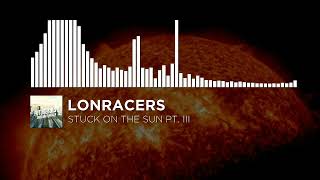 Lonracers - Stuck On The Sun Pt. Iii Futurebots 2 Release