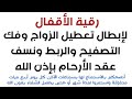 رقية الأقفال لابطال تعطيل الزواج وفك التصفيح وربط الارحام حامل المسك 