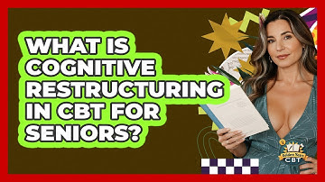 What Is Cognitive Restructuring In CBT For Seniors? - Golden Years CBT