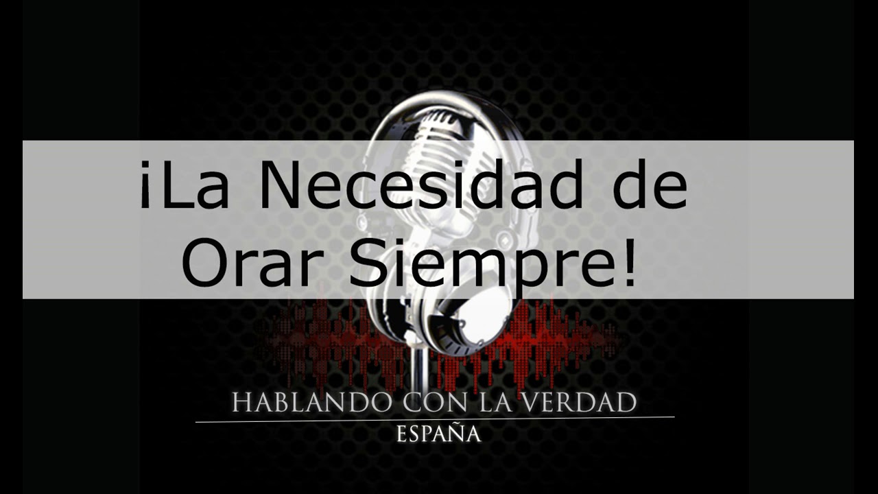 ¡La Necesidad de ORAR SIEMPRE!