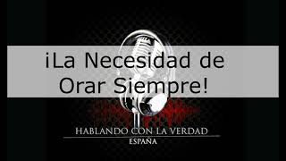 ¡La Necesidad de ORAR SIEMPRE!