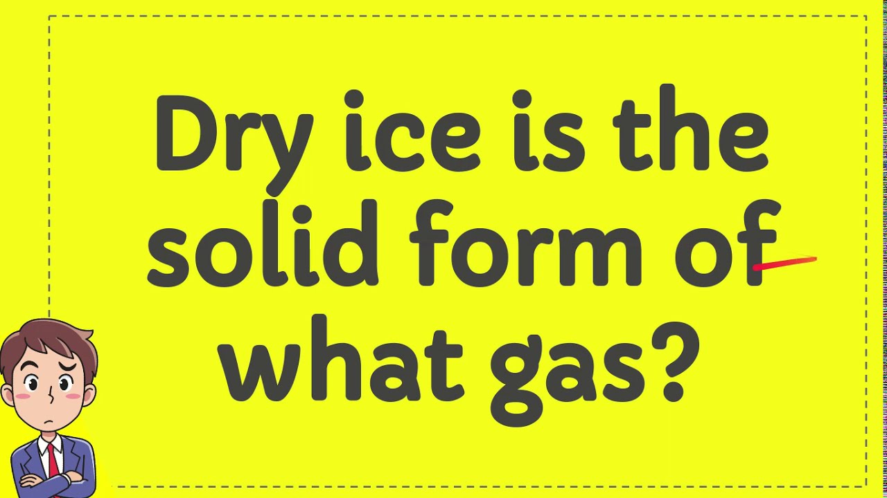 Dry ice is the solid form of what gas? YouTube