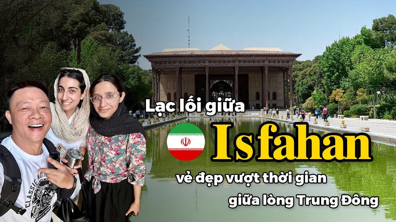 Lạc lối ở Isfahan - nơi vẻ đẹp vượt thời gian giữa lòng Trung Đông