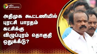 அதிமுக கூட்டணியில் Puratchi Bharatham கட்சிக்கு விழுப்புரம்தொகுதி ஒதுக்கீடு? | ADMK | PTT