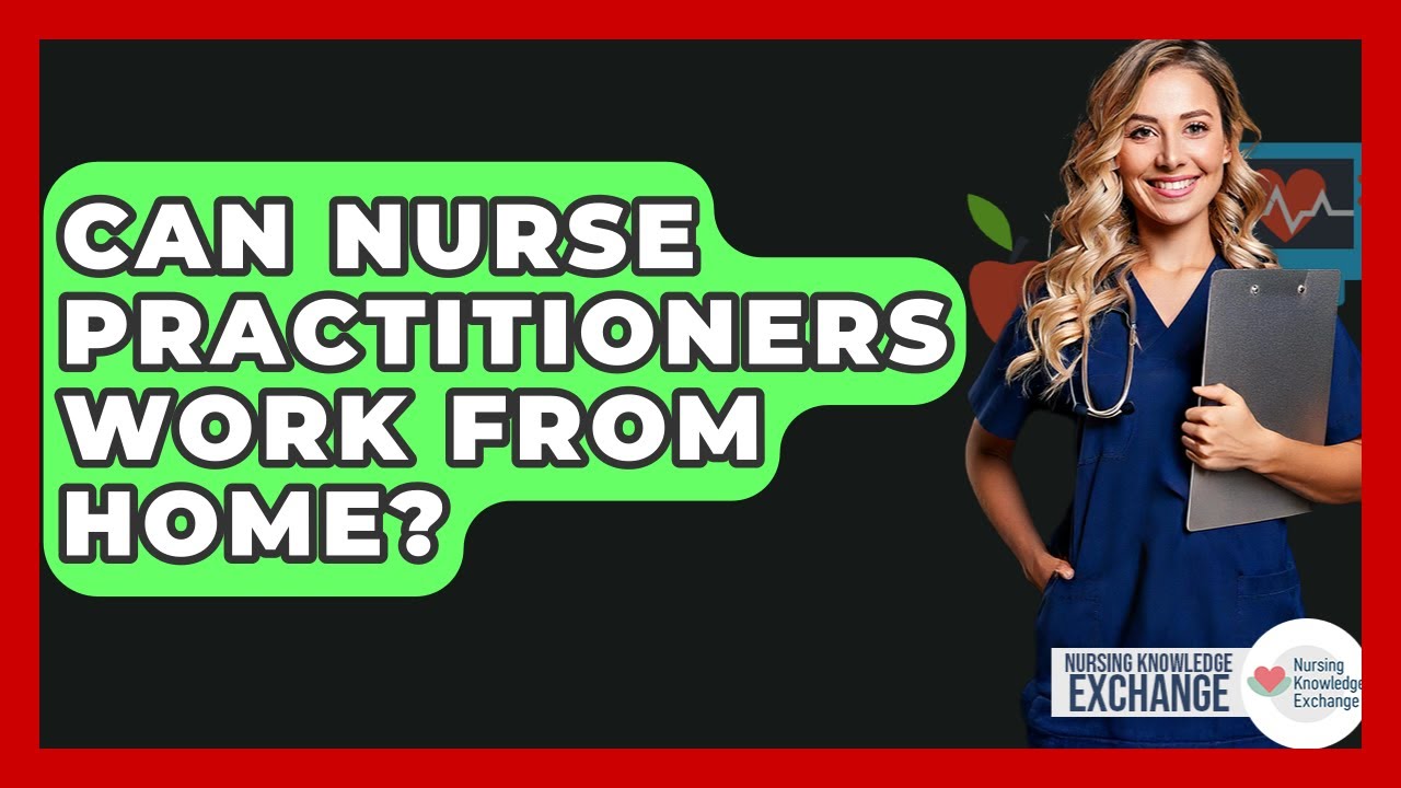 Can Nurse Practitioners Work From Home? - Nursing Knowledge Exchange