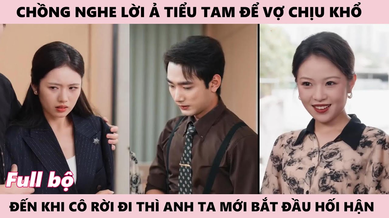 Chồng Vô Tâm Nghe Lời Tiểu Tam Để Vợ Phải Chịu Khổ Đến Khi Cô Rời Khỏi Anh Mới Thấy Hối Hận