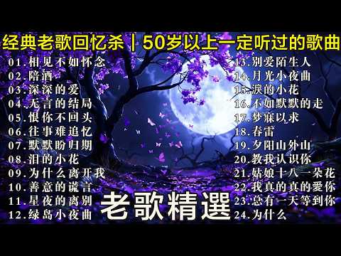 经典老歌🧓🧓🧓 怀旧金曲50岁以上 🧓🧓🧓50岁以上真正喜欢的音乐🌹🌹🌹往事难追忆 - 陪酒 - 无言的结局 - 泪的小花  - 恨你不回头 # 相见不如怀念