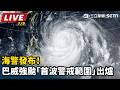 【直播完整版】海警發布！巴威強颱「首波警戒範圍」出爐｜三立新聞LIVE