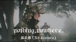 nothing,nowhere. - REM (No feature)