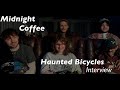 Midnight coffee interviews  feat haunted bicycles