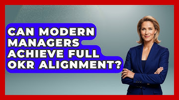 Can Modern Managers Achieve Full OKR Alignment? - Modern Manager Toolbox