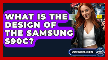 What Is The Design Of The Samsung S90C? - NextGen Viewing and Audio